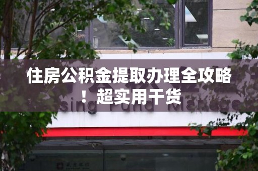 厦门住房公积金提取办理全攻略！超实用干货