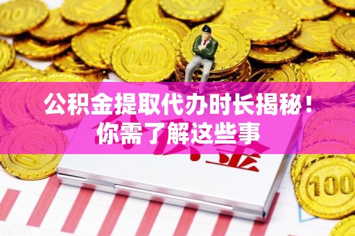 厦门公积金提取代办时长揭秘！你需了解这些事